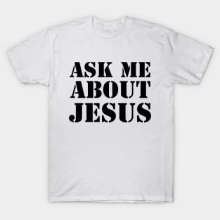 Ask Me About Jesus (Black Text) T-Shirt